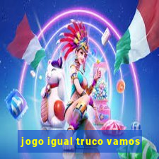 jogo igual truco vamos